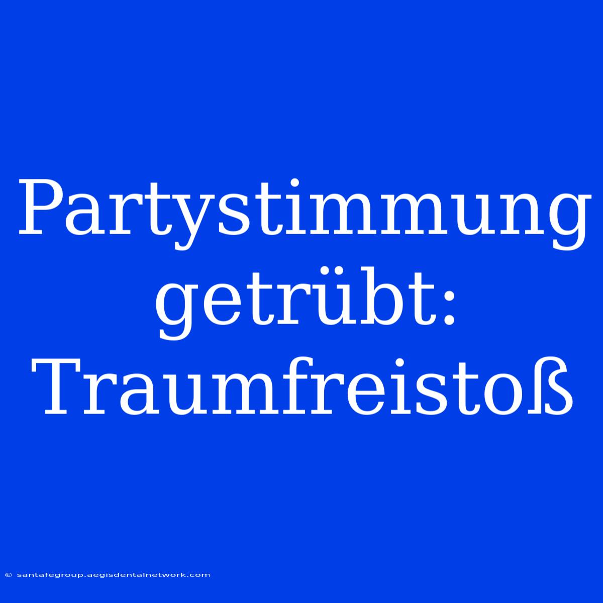 Partystimmung Getrübt: Traumfreistoß  