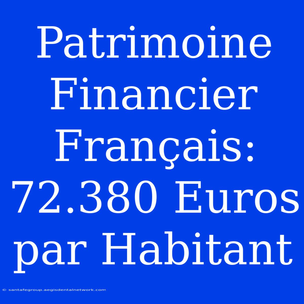 Patrimoine Financier Français: 72.380 Euros Par Habitant