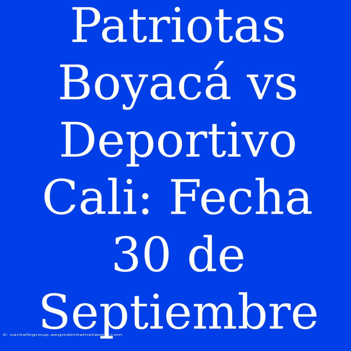 Patriotas Boyacá Vs Deportivo Cali: Fecha 30 De Septiembre