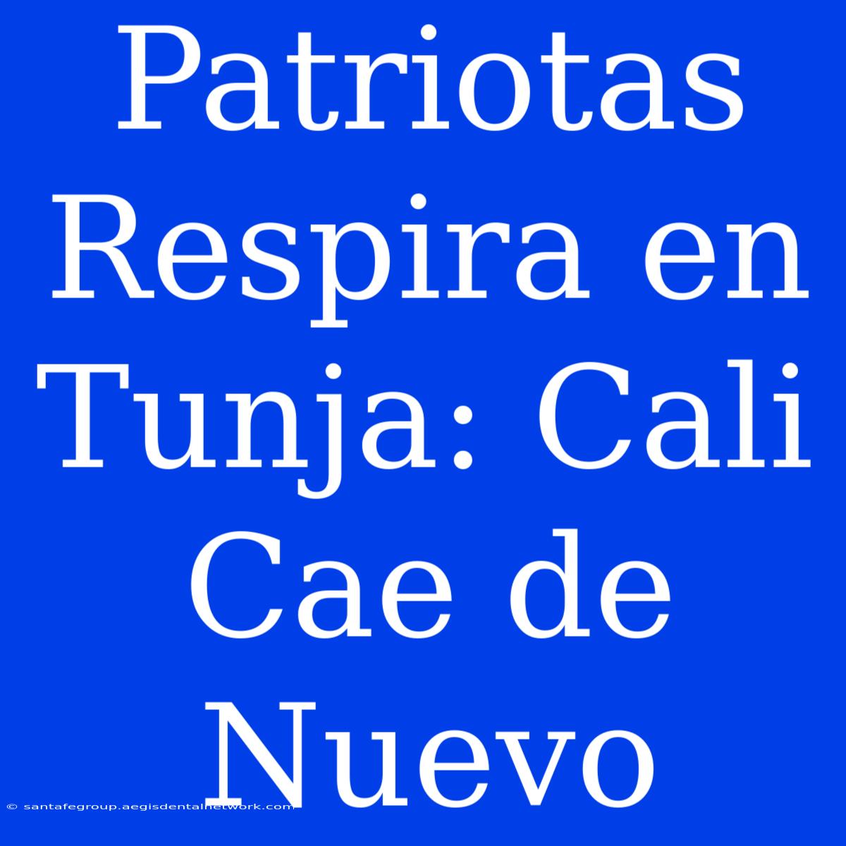 Patriotas Respira En Tunja: Cali Cae De Nuevo