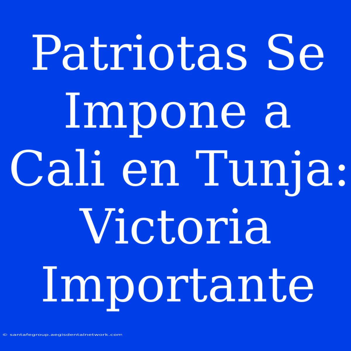 Patriotas Se Impone A Cali En Tunja: Victoria Importante 