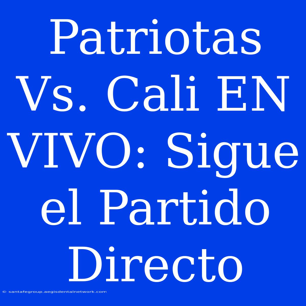 Patriotas Vs. Cali EN VIVO: Sigue El Partido Directo