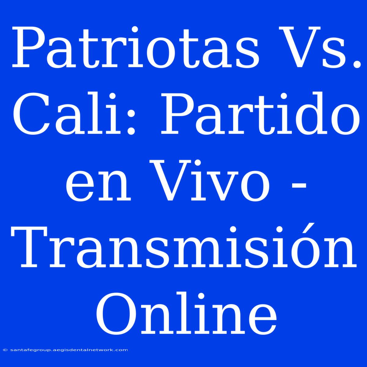 Patriotas Vs. Cali: Partido En Vivo - Transmisión Online