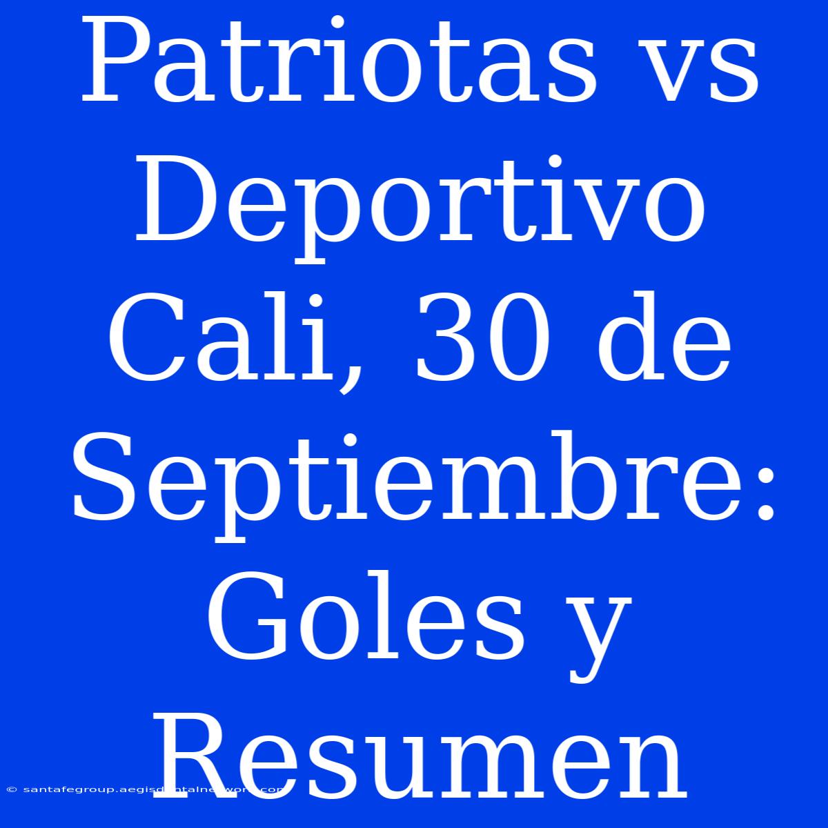 Patriotas Vs Deportivo Cali, 30 De Septiembre: Goles Y Resumen