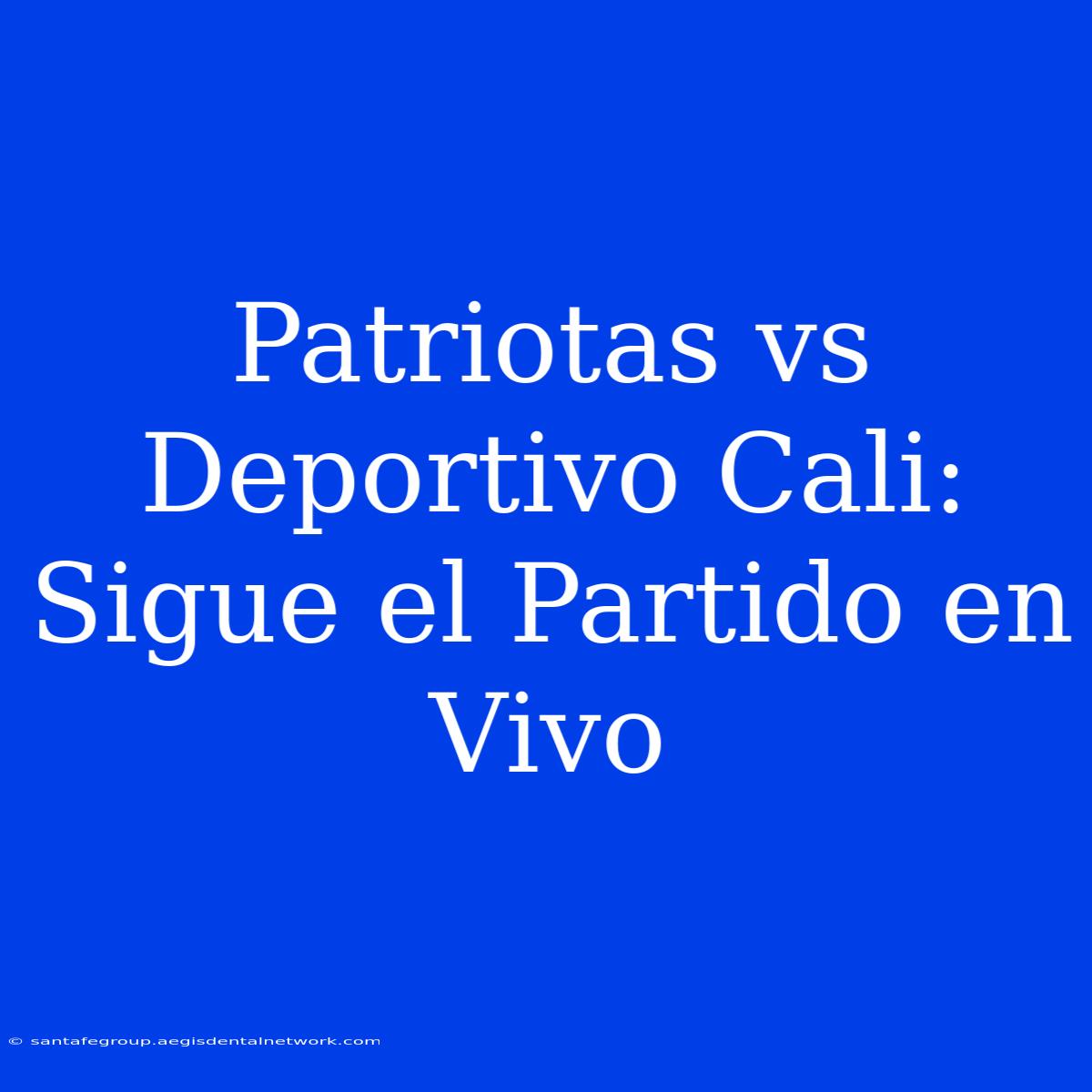 Patriotas Vs Deportivo Cali: Sigue El Partido En Vivo