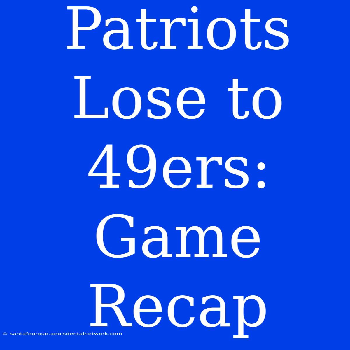 Patriots Lose To 49ers: Game Recap