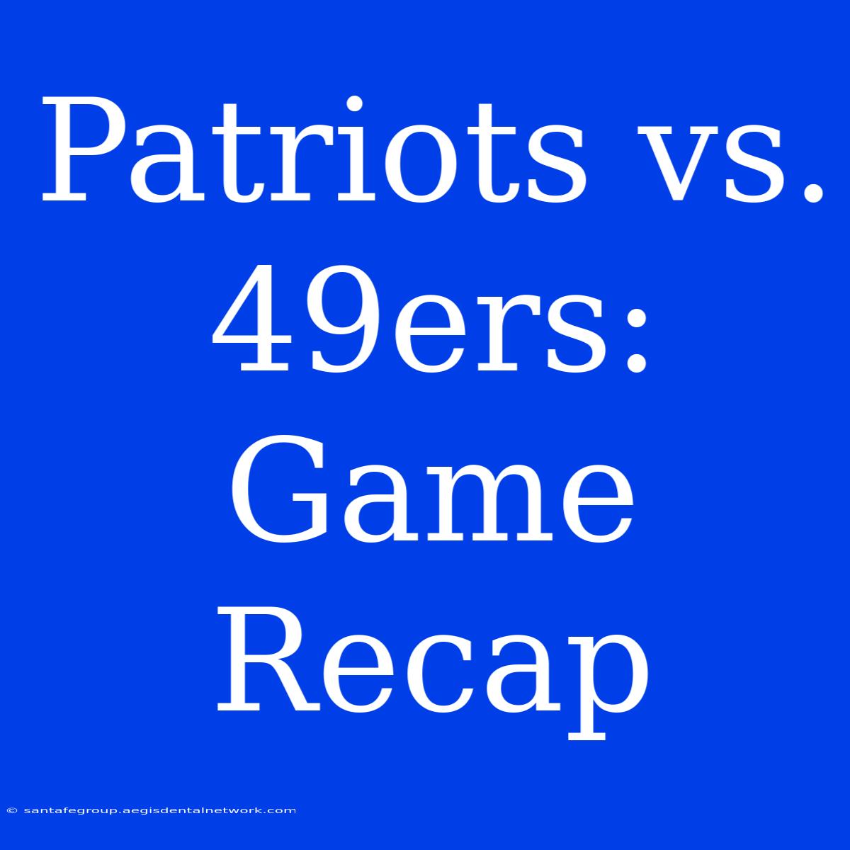 Patriots Vs. 49ers: Game Recap