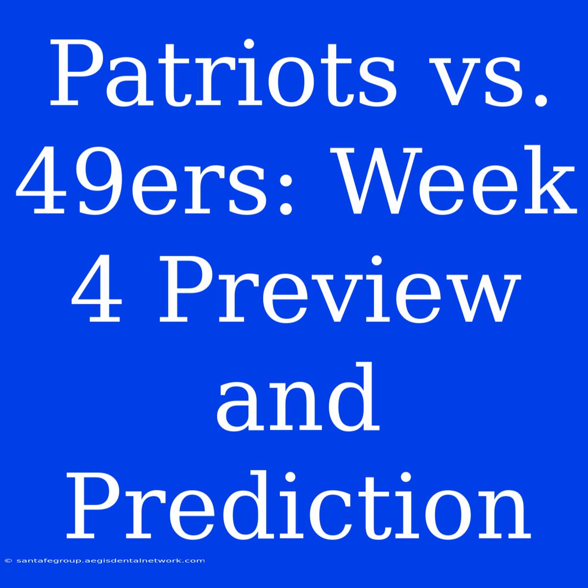 Patriots Vs. 49ers: Week 4 Preview And Prediction