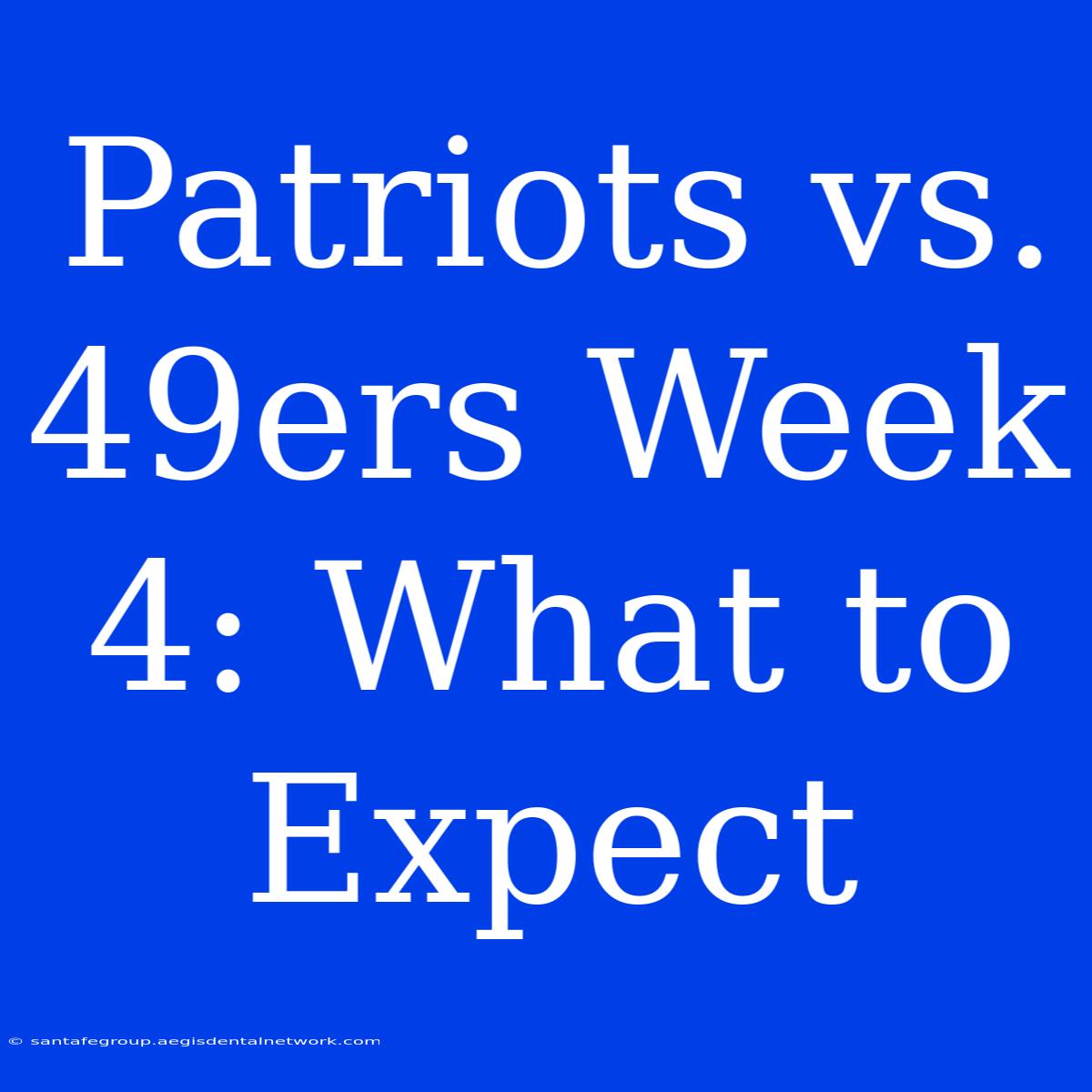 Patriots Vs. 49ers Week 4: What To Expect