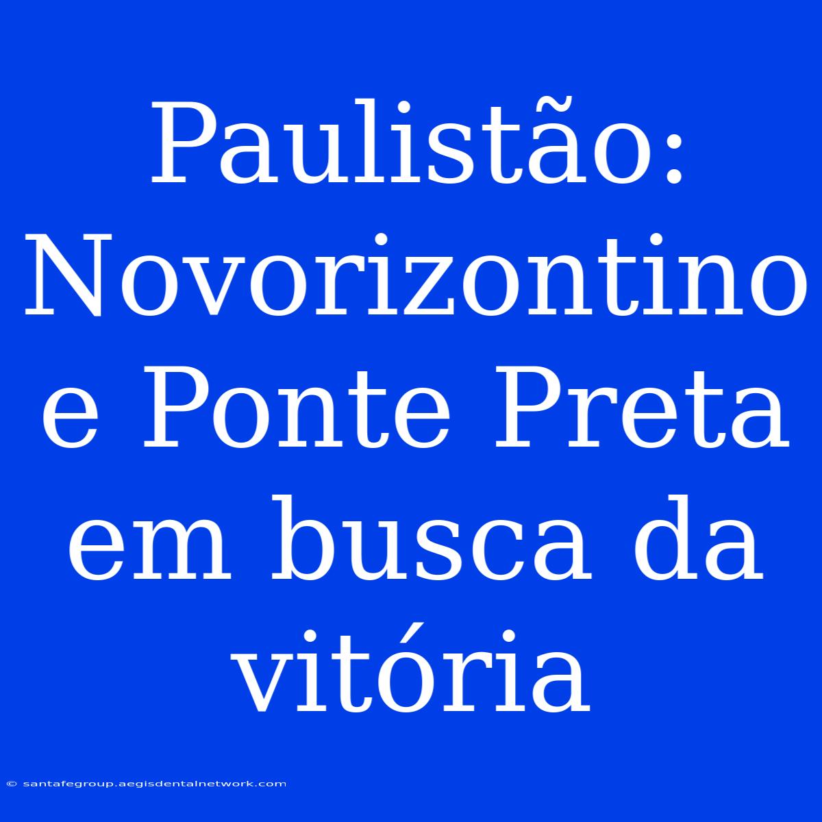 Paulistão: Novorizontino E Ponte Preta Em Busca Da Vitória