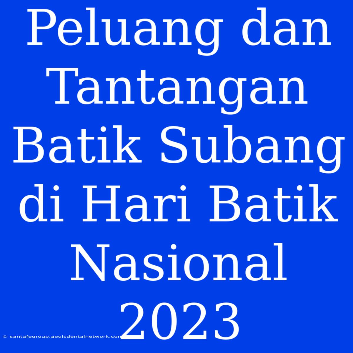 Peluang Dan Tantangan Batik Subang Di Hari Batik Nasional 2023