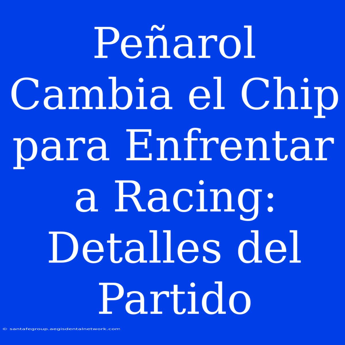 Peñarol Cambia El Chip Para Enfrentar A Racing: Detalles Del Partido