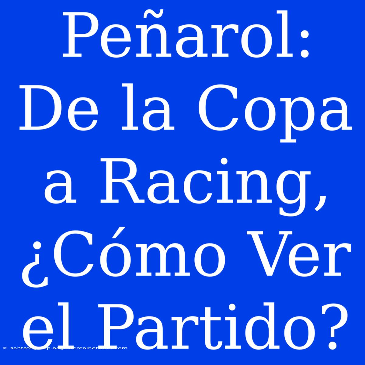 Peñarol: De La Copa A Racing, ¿Cómo Ver El Partido?