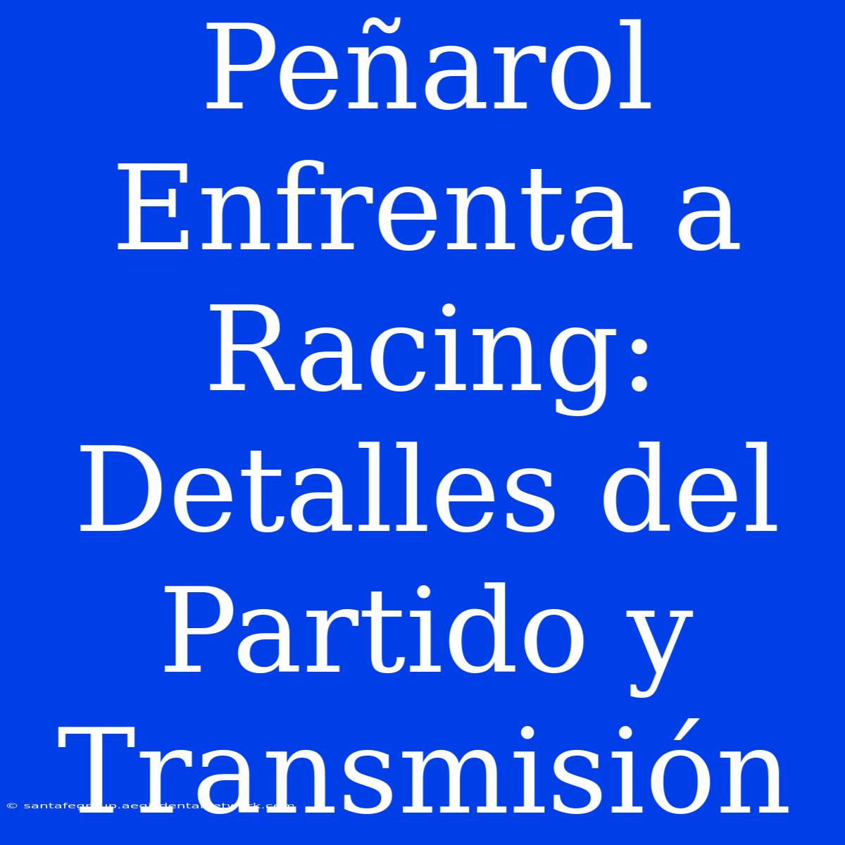 Peñarol Enfrenta A Racing: Detalles Del Partido Y Transmisión