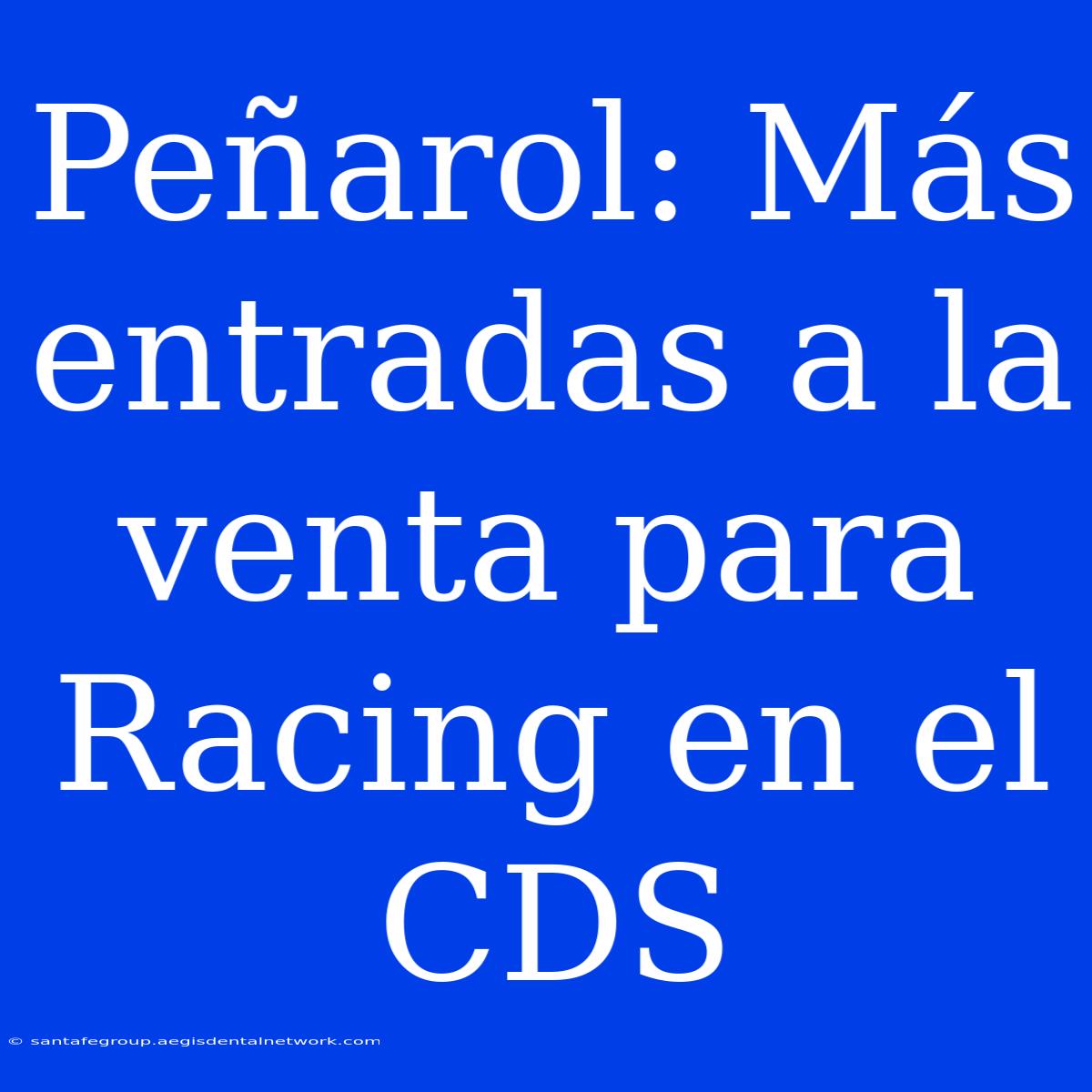 Peñarol: Más Entradas A La Venta Para Racing En El CDS