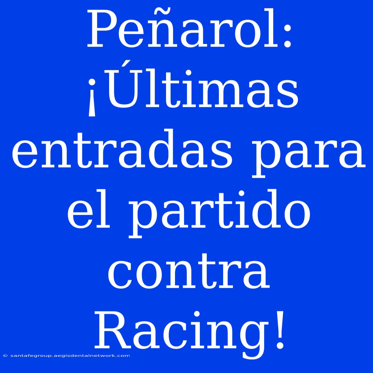 Peñarol: ¡Últimas Entradas Para El Partido Contra Racing!