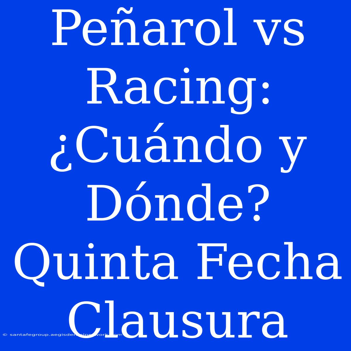 Peñarol Vs Racing: ¿Cuándo Y Dónde? Quinta Fecha Clausura 