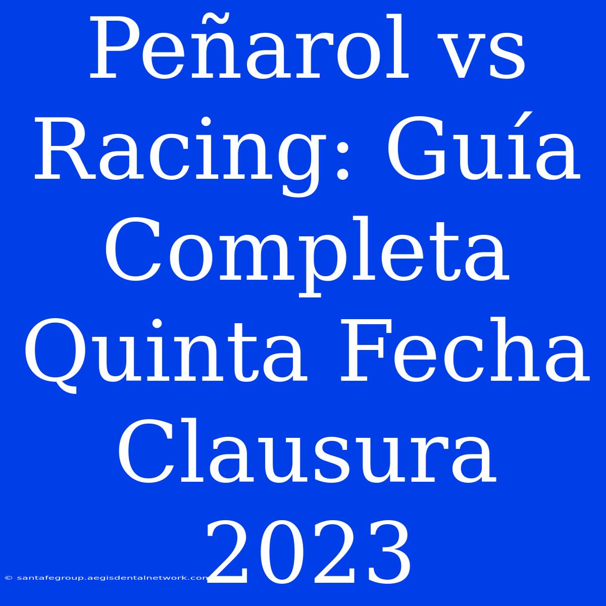 Peñarol Vs Racing: Guía Completa Quinta Fecha Clausura 2023