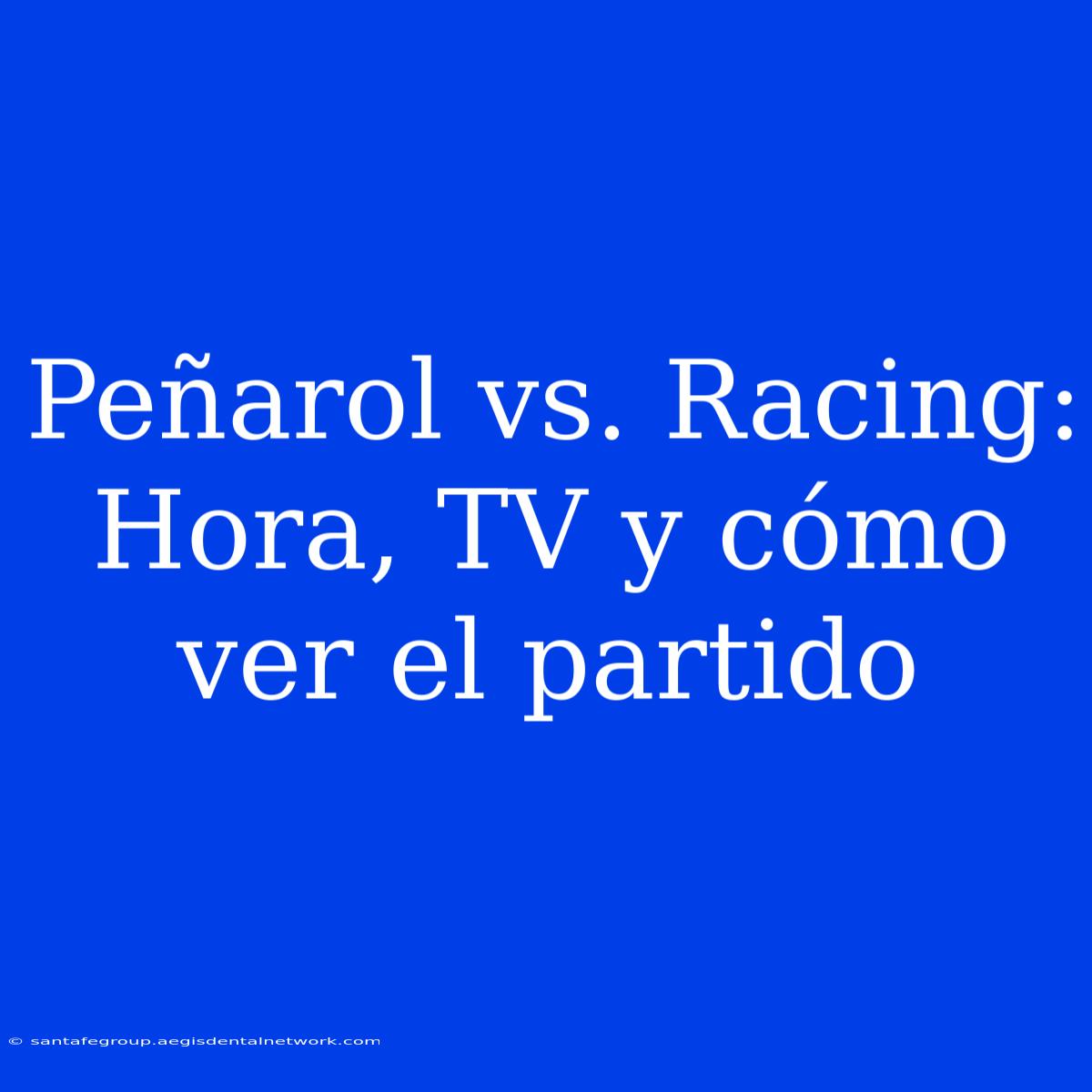 Peñarol Vs. Racing: Hora, TV Y Cómo Ver El Partido