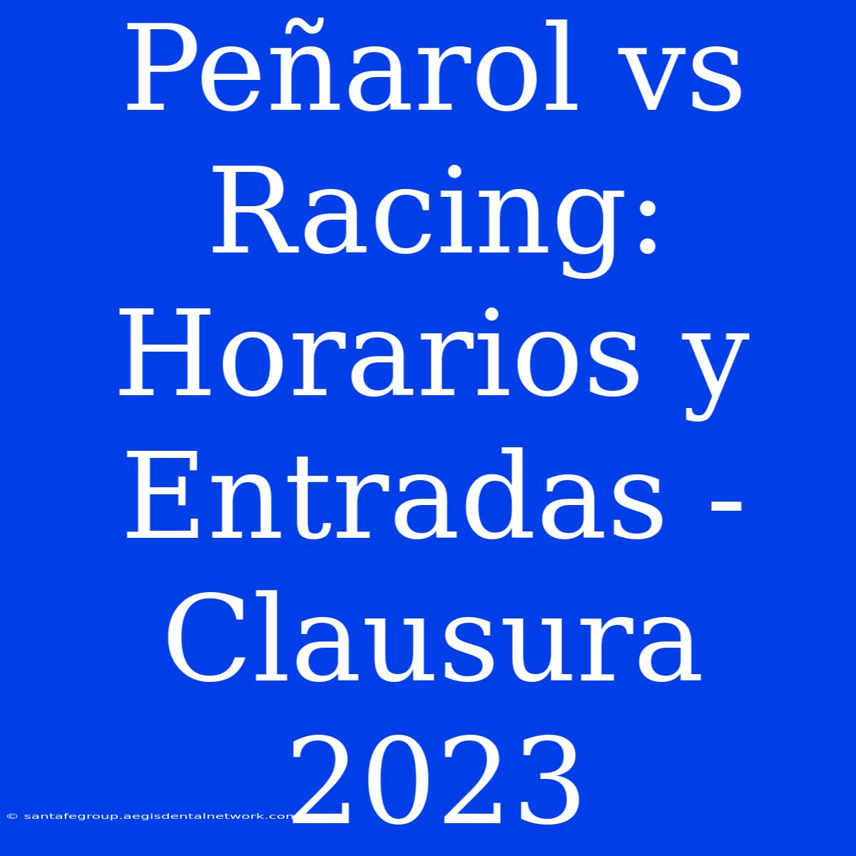 Peñarol Vs Racing: Horarios Y Entradas - Clausura 2023