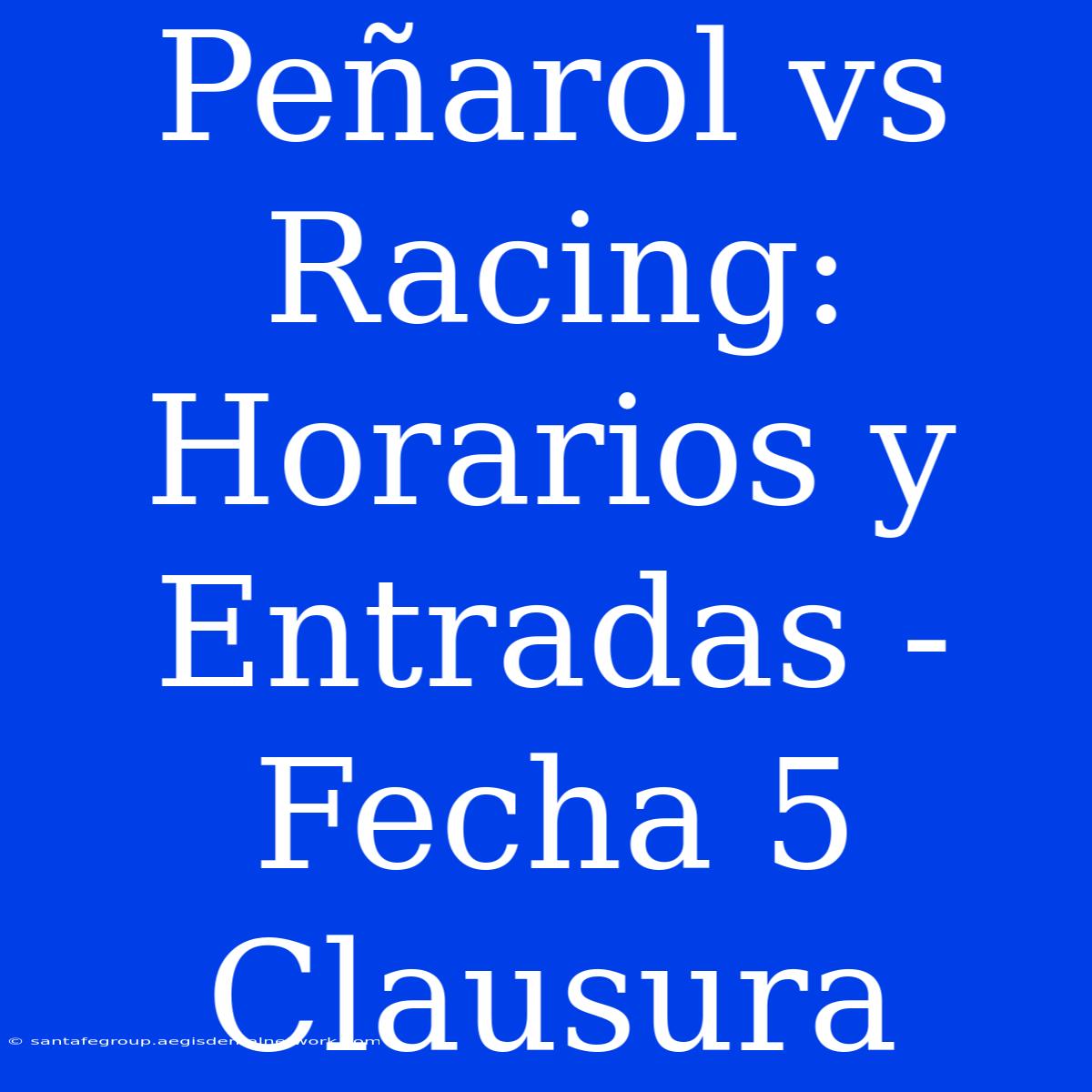 Peñarol Vs Racing: Horarios Y Entradas - Fecha 5 Clausura