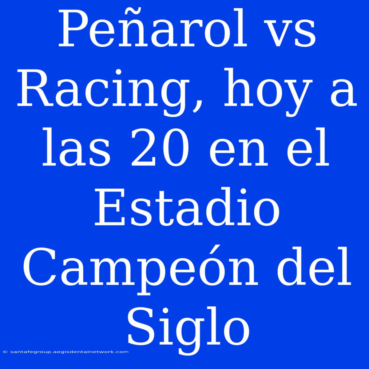 Peñarol Vs Racing, Hoy A Las 20 En El Estadio Campeón Del Siglo