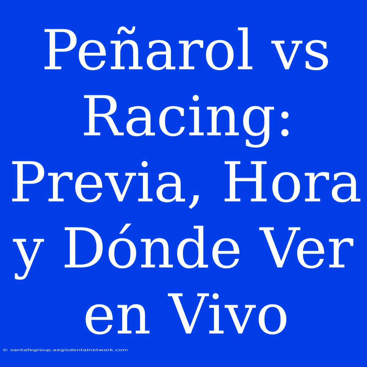 Peñarol Vs Racing: Previa, Hora Y Dónde Ver En Vivo