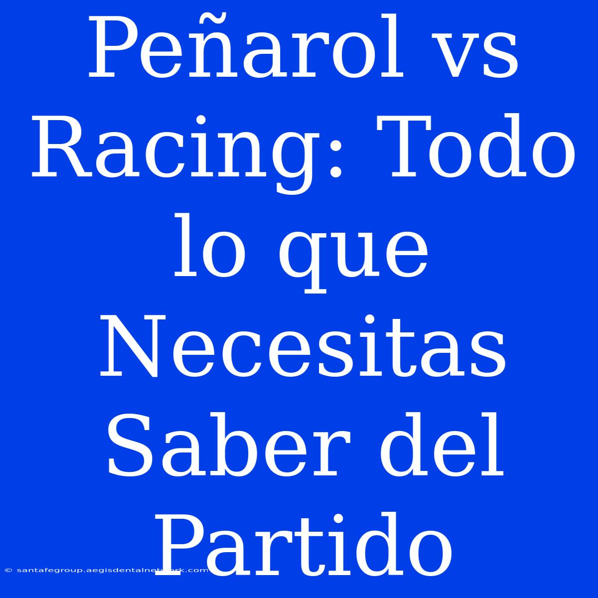 Peñarol Vs Racing: Todo Lo Que Necesitas Saber Del Partido