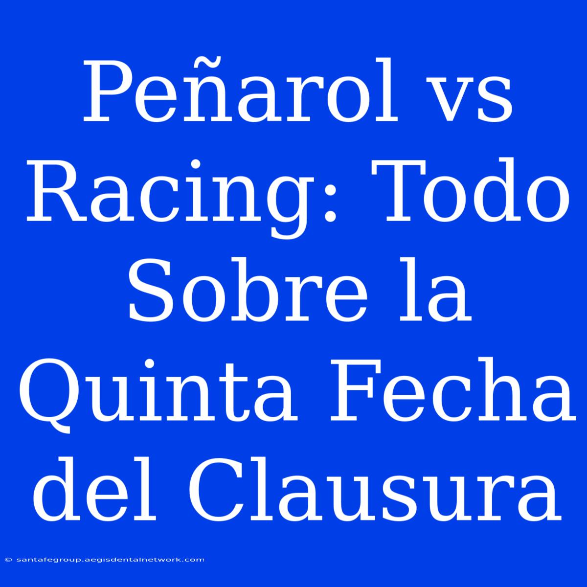 Peñarol Vs Racing: Todo Sobre La Quinta Fecha Del Clausura