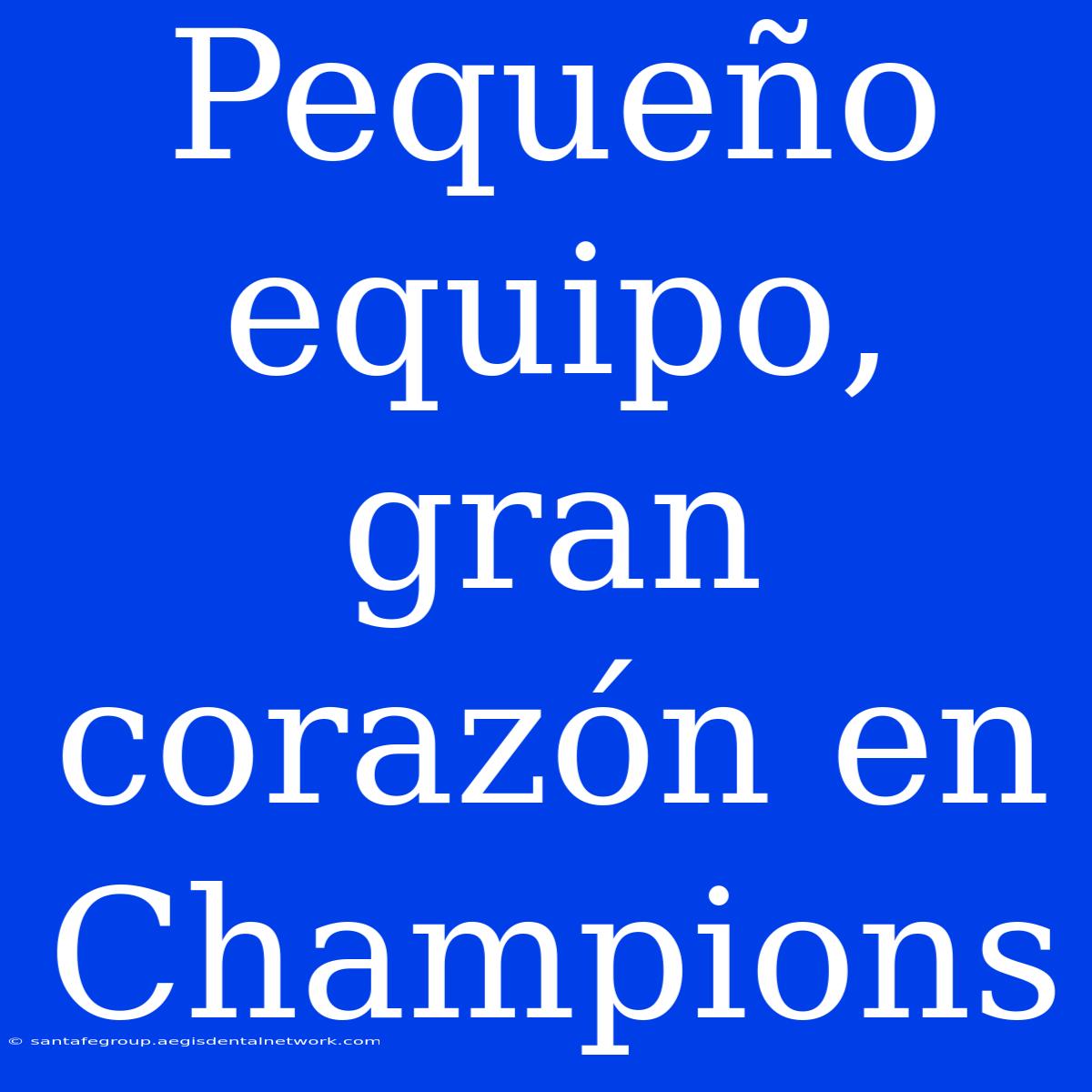 Pequeño Equipo, Gran Corazón En Champions