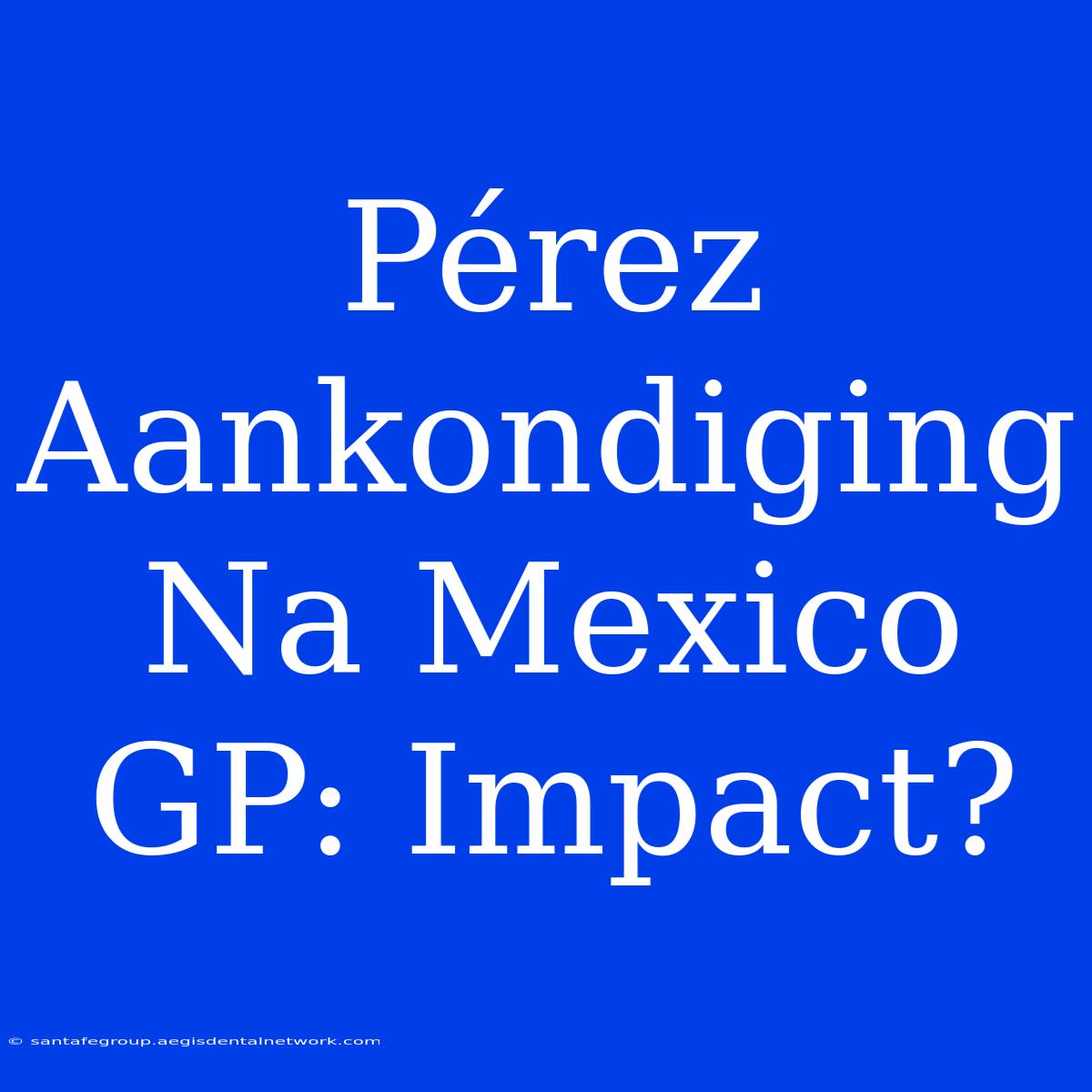 Pérez Aankondiging Na Mexico GP: Impact?