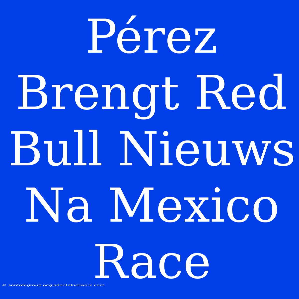 Pérez Brengt Red Bull Nieuws Na Mexico Race