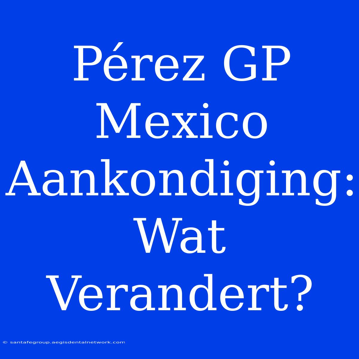 Pérez GP Mexico Aankondiging: Wat Verandert?