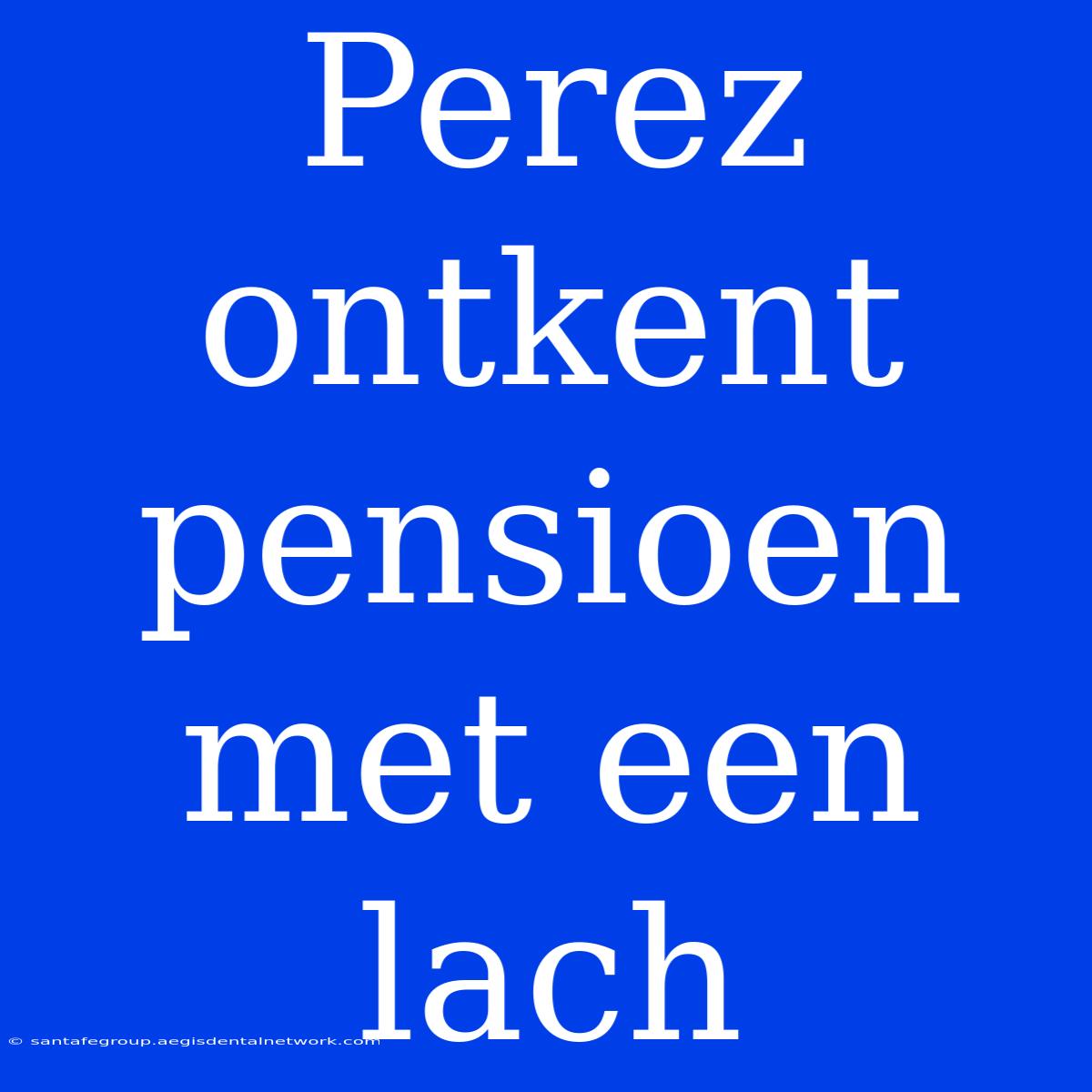 Perez Ontkent Pensioen Met Een Lach