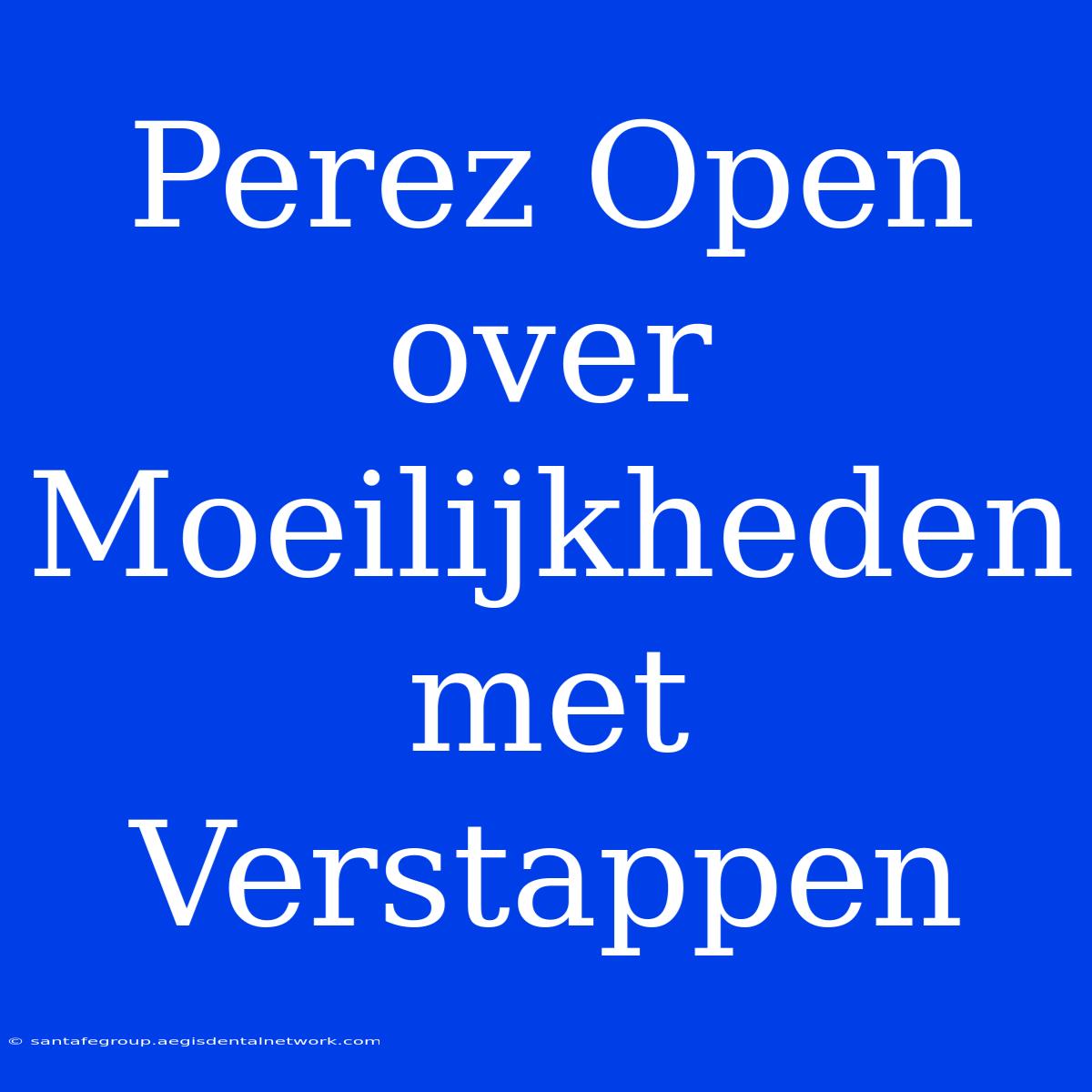 Perez Open Over Moeilijkheden Met Verstappen