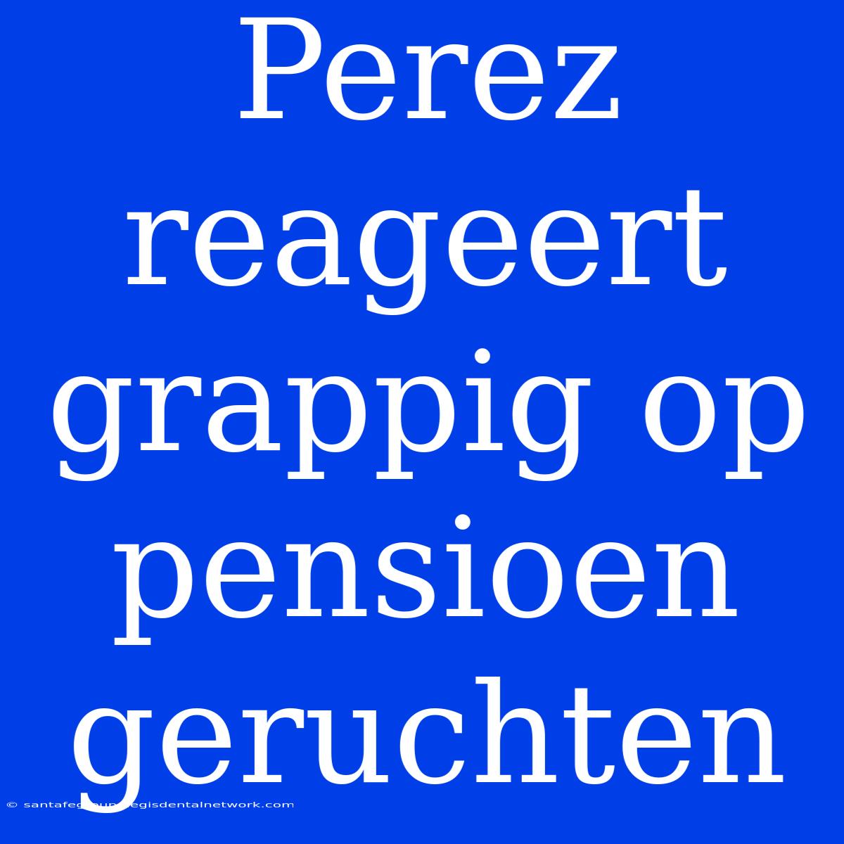 Perez Reageert Grappig Op Pensioen Geruchten