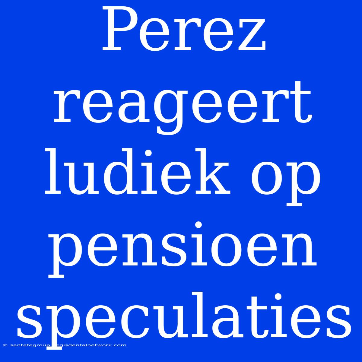 Perez Reageert Ludiek Op Pensioen Speculaties