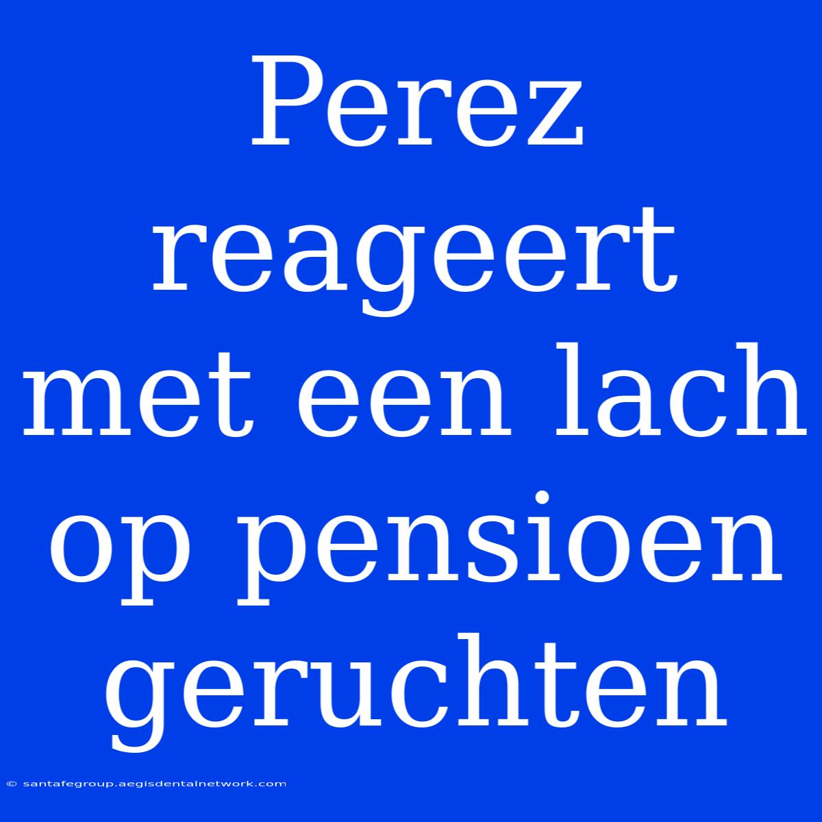 Perez Reageert Met Een Lach Op Pensioen Geruchten