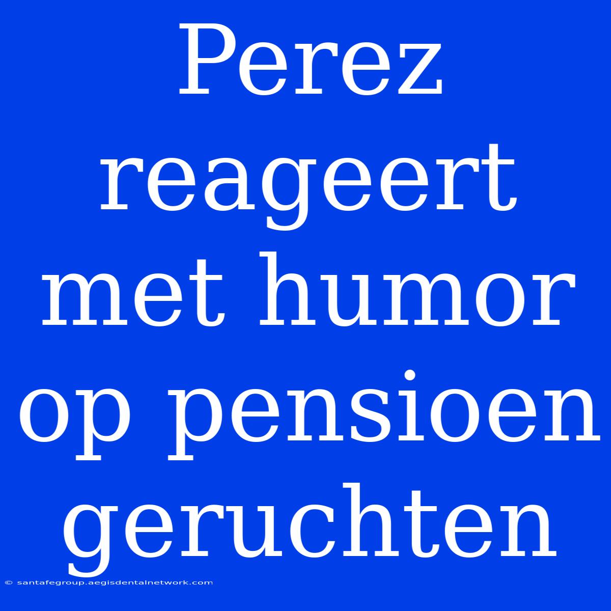 Perez Reageert Met Humor Op Pensioen Geruchten