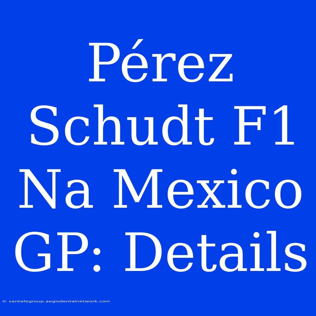 Pérez Schudt F1 Na Mexico GP: Details