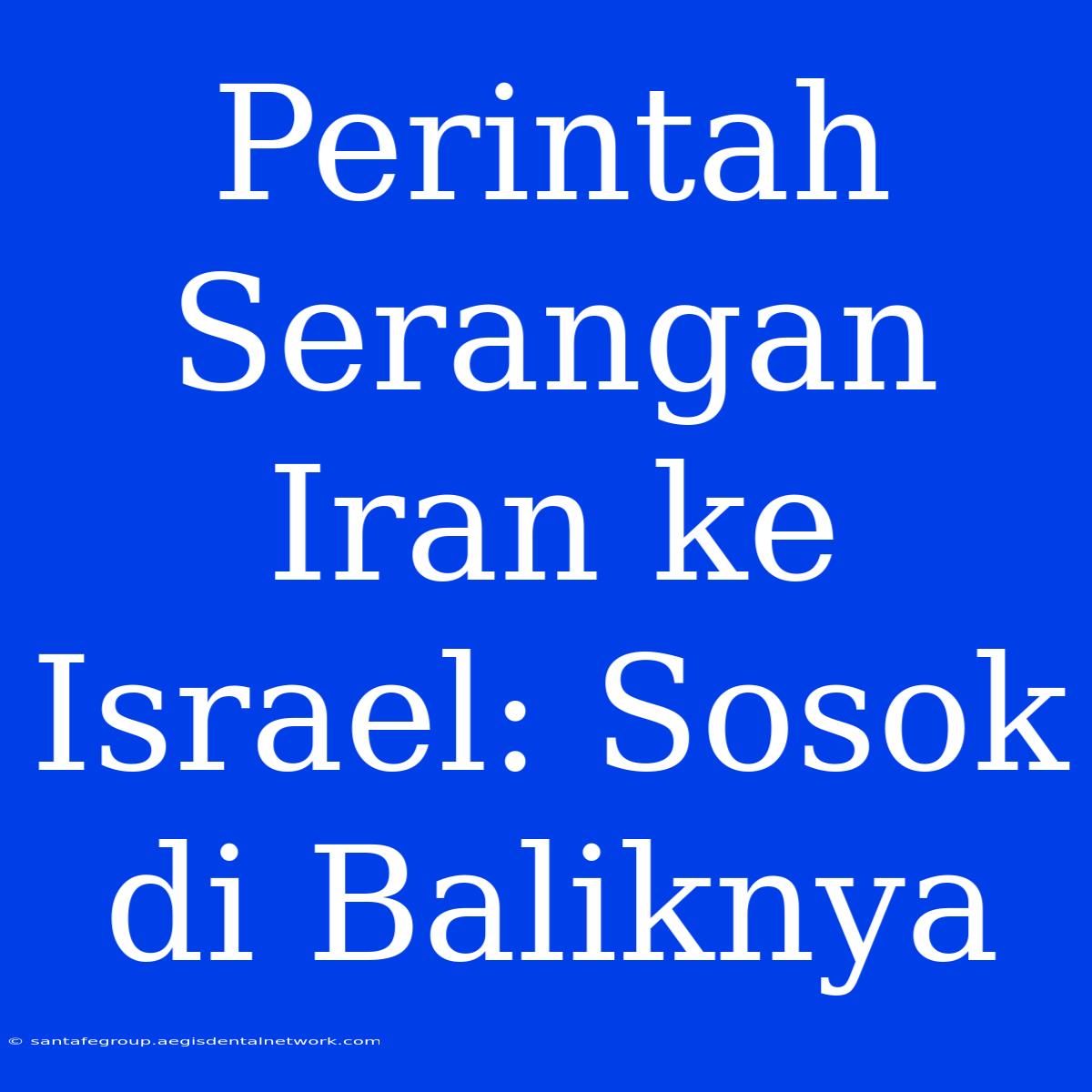 Perintah Serangan Iran Ke Israel: Sosok Di Baliknya