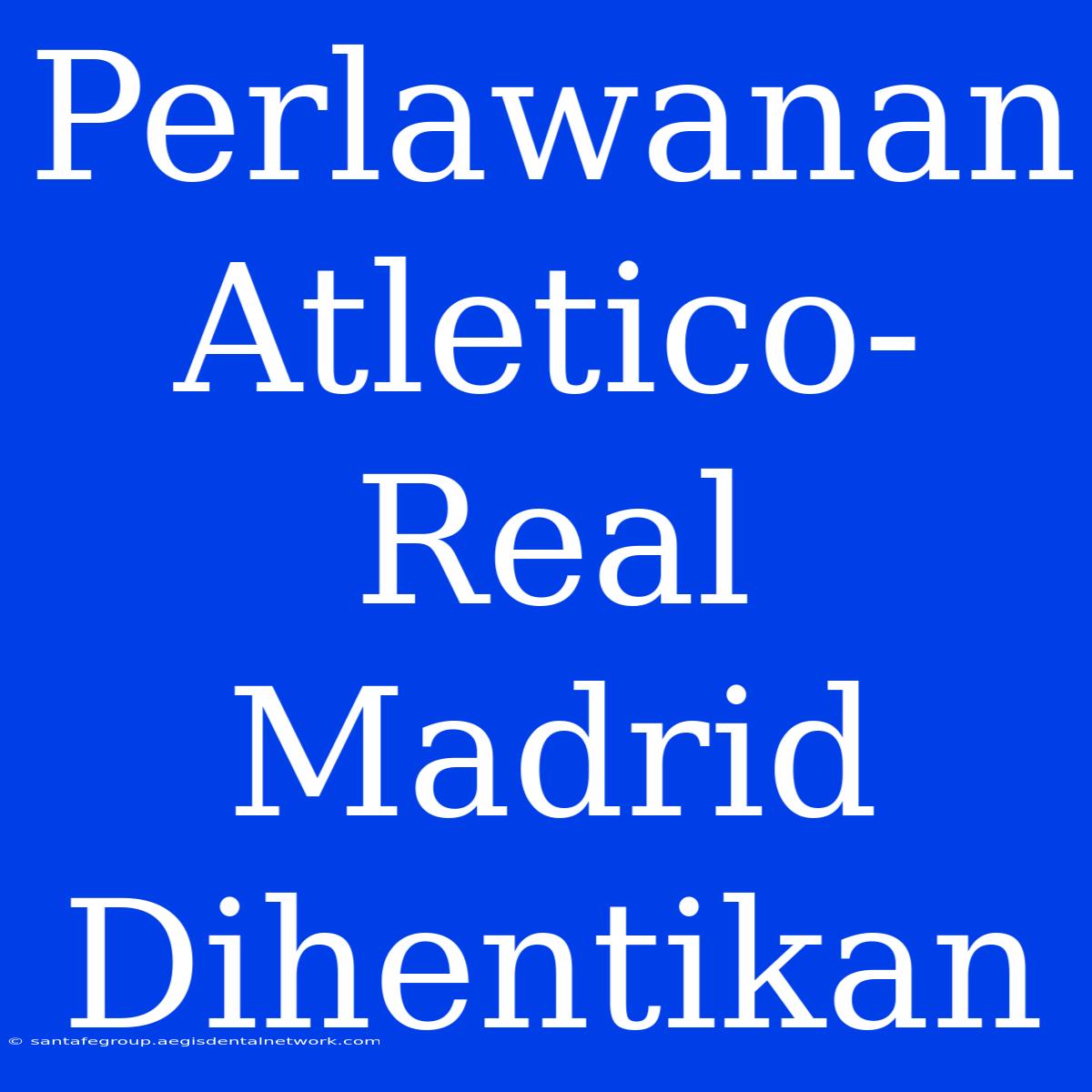 Perlawanan Atletico-Real Madrid Dihentikan