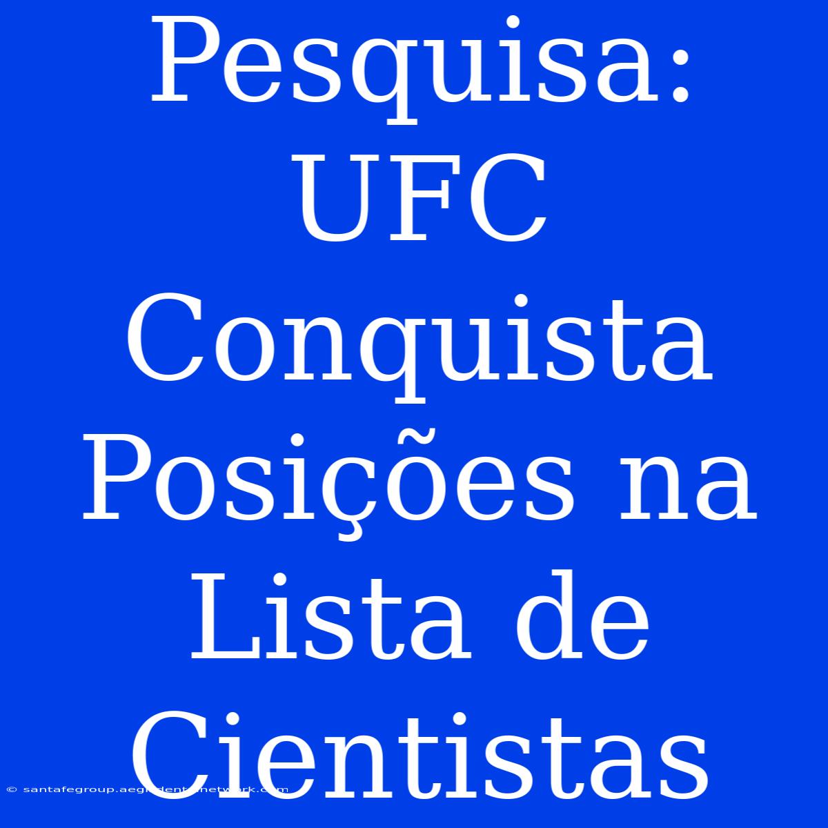 Pesquisa: UFC Conquista Posições Na Lista De Cientistas