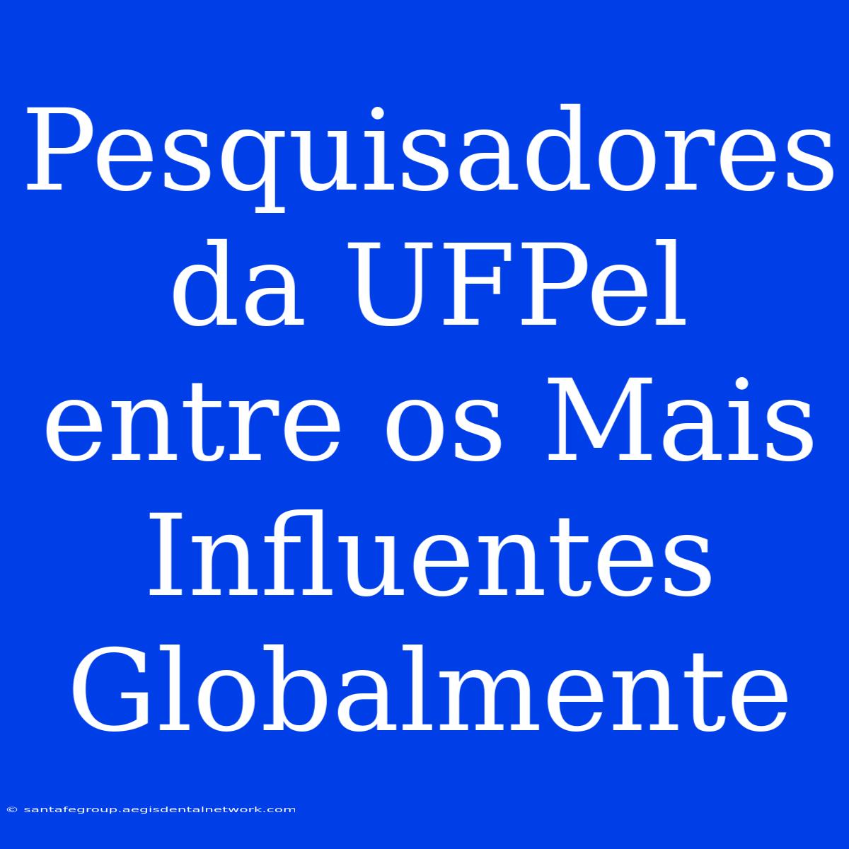 Pesquisadores Da UFPel Entre Os Mais Influentes Globalmente