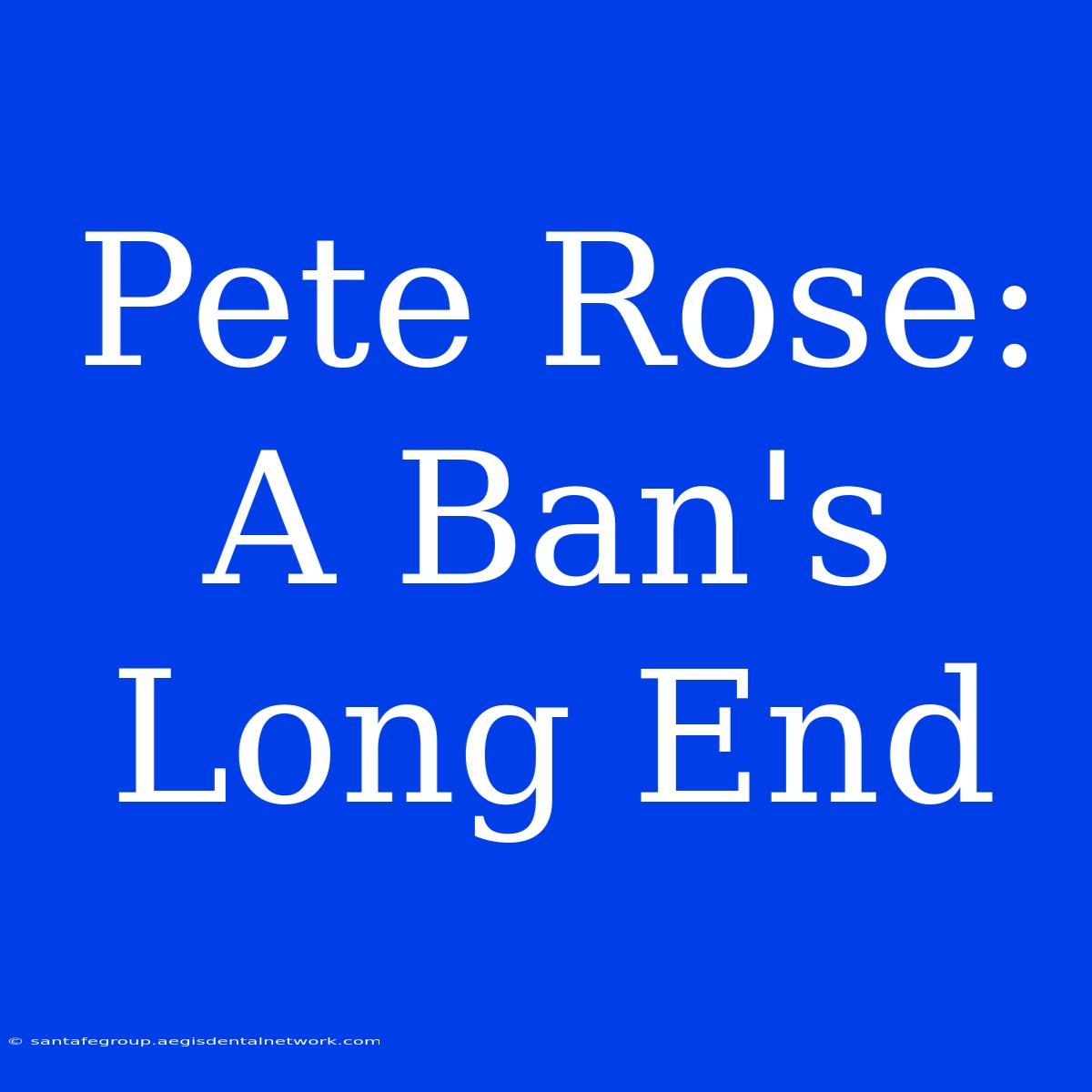 Pete Rose: A Ban's Long End