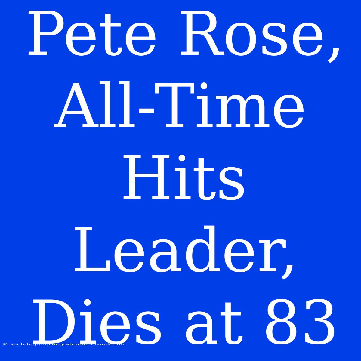 Pete Rose, All-Time Hits Leader, Dies At 83