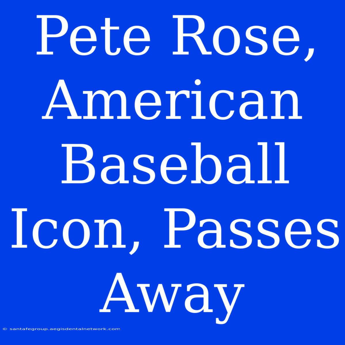 Pete Rose, American Baseball Icon, Passes Away