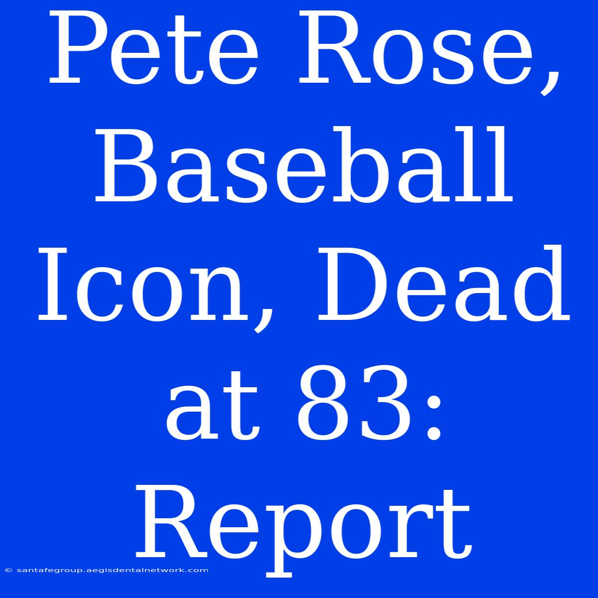 Pete Rose, Baseball Icon, Dead At 83: Report