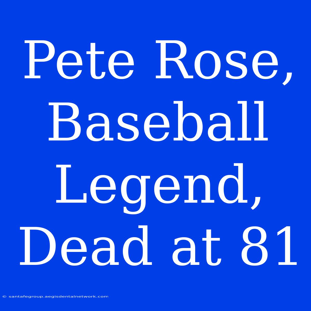 Pete Rose, Baseball Legend, Dead At 81