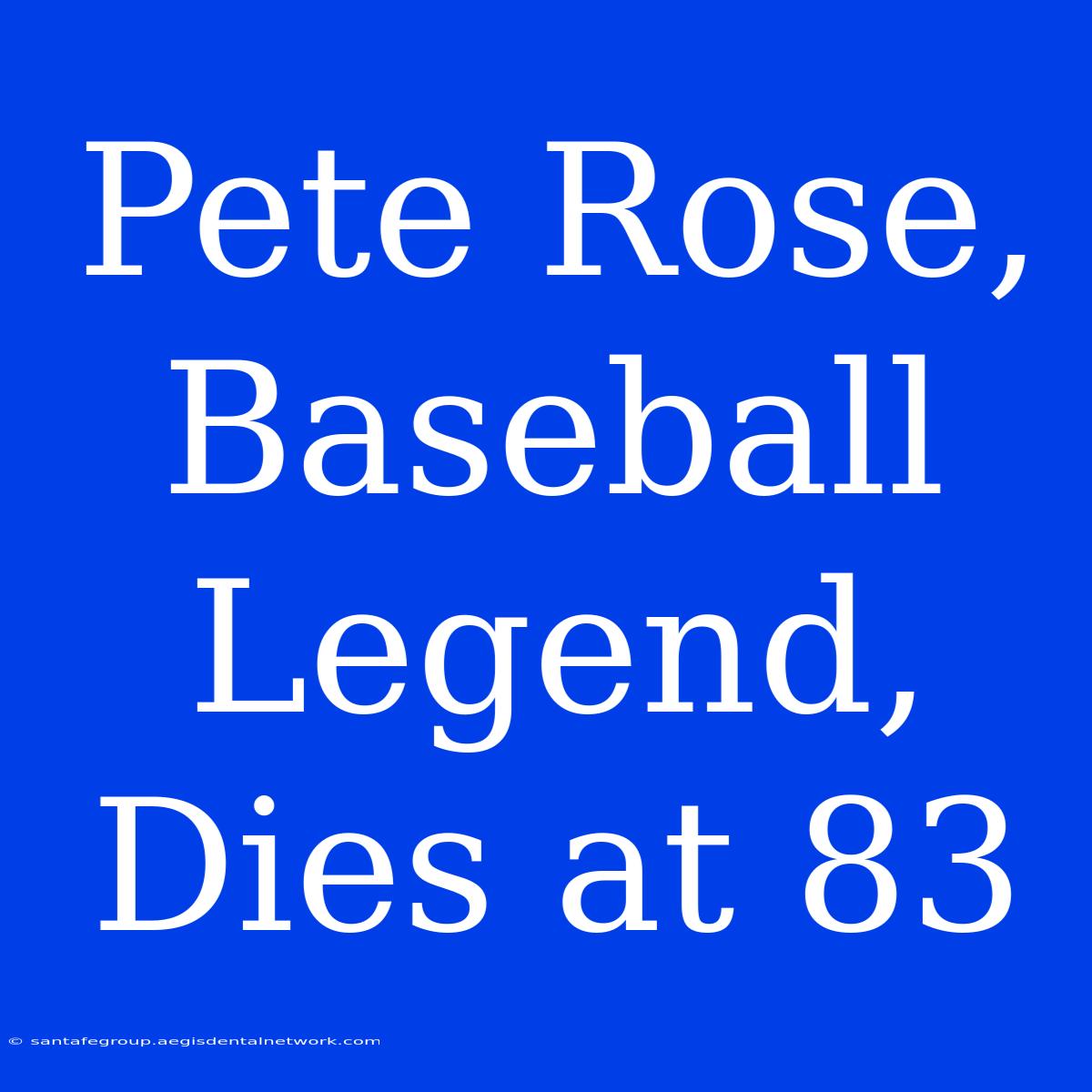 Pete Rose, Baseball Legend, Dies At 83